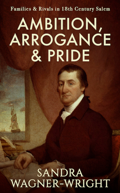 Ambition, Arrogance & Pride: Families & Rivals in 18th Century Salem Cover